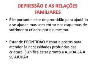 • É importante estar de prontidão para ajudá-lo
a se ajudar, mas sem entrar nos esquemas de
sofrimento criados por ele mesmo.
• Estar de PRONTIDÃO é estar a postos para
atender às necessidades profundas das
criatura. Significa estar pronto a AJUDÁ-LA A
SE AJUDAR
 