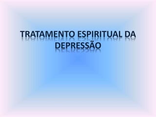 TRATAMENTO ESPIRITUAL DA
DEPRESSÃO
 