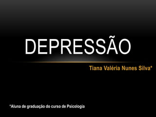 Tiana Valéria Nunes Silva*
DEPRESSÃO
*Aluna de graduação do curso de Psicologia
 