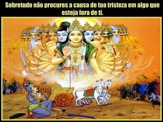 Sobretudo não procures a causa de tua tristeza em algo que esteja fora de ti. 