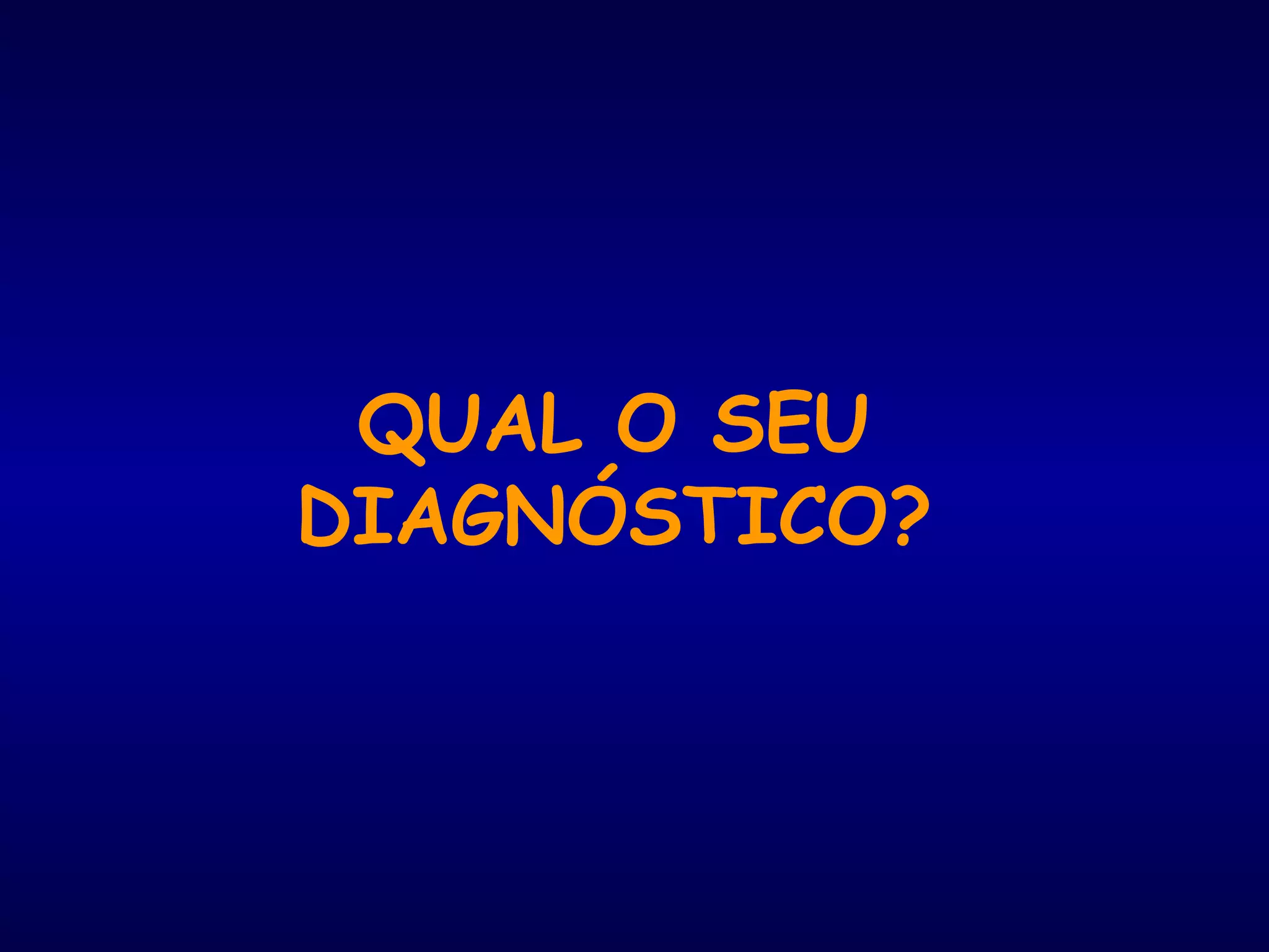 QUAL O SEU
DIAGNÓSTICO?
 