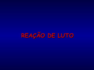 REAÇÃO DE LUTOREAÇÃO DE LUTO
 