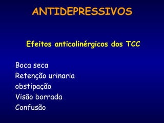 Efeitos anticolinérgicos dos TCC
Boca seca
Retenção urinaria
obstipação
Visão borrada
Confusão
ANTIDEPRESSIVOS
 