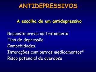 A escolha de um antidepressivo
Resposta previa ao tratamento
Tipo de depressão
Comorbidades
Interações com outros medicamentos*
Risco potencial de overdose
ANTIDEPRESSIVOS
 
