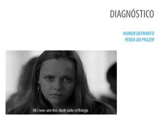 DIAGNÓSTICO
HUMORDEPRIMIFO
PERDADOPRAZER
 