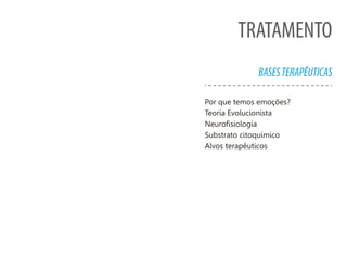 TRATAMENTO
BASESTERAPÊUTICAS
Por que temos emoções?
Teoria Evolucionista
Neurofisiologia
Substrato citoquímico
Alvos terapêuticos
 