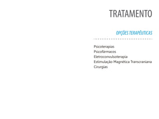 TRATAMENTO
OPÇÕESTERAPÊUTICAS
Psicoterapias
Psicofármacos
Eletroconvulsoterapia
Estimulação Magnética Transcraniana
Cirurgias
 