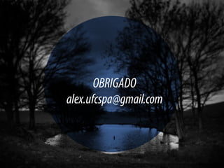 OBRIGADO
alex.ufcspa@gmail.com
 