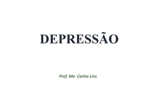 DEPRESSÃO
Prof. Me. Carlos Lins
 