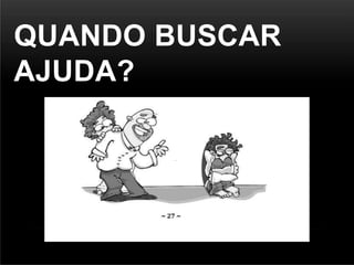 QUANDO BUSCAR
AJUDA?
 