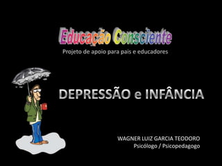 Wagner Luiz Garcia Teodoro
WAGNER LUIZ GARCIA TEODORO
Psicólogo / Psicopedagogo
Projeto de apoio para pais e educadores
 