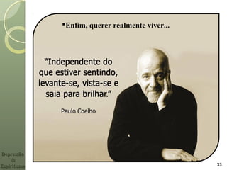 23
DepressãoDepressão
&&
EspiritismoEspiritismo
Enfim, querer realmente viver...
 