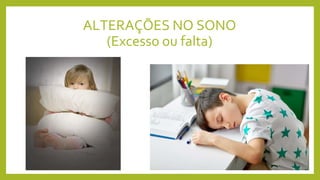 ALTERAÇÕES NO SONO
(Excesso ou falta)
 