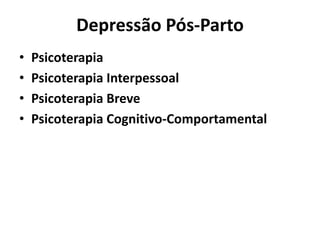 Depressão Pós-Parto
• Psicoterapia
• Psicoterapia Interpessoal
• Psicoterapia Breve
• Psicoterapia Cognitivo-Comportamental
 