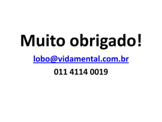 Muito obrigado!
lobo@vidamental.com.br
011 4114 0019
 