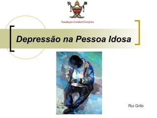 Fundação Cardeal Cerejeira




Depressão na Pessoa Idosa




                                      Rui Grilo
 