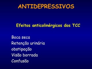 Efeitos anticolinérgicos dos TCC Boca seca Retenção urinária obstipação Visão borrada Confusão ANTIDEPRESSIVOS 