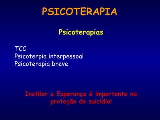 Psicoterapias TCC Psicoterpia interpessoal Psicoterapia breve Instilar a Esperança é importante na proteção do suicídio! PSICOTERAPIA 
