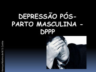 Kennya Martins de M. S. Cunha DEPRESSÃO PÓS-PARTO MASCULINA - DPPP 