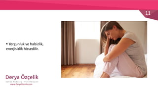 11
www.DeryaOzcelik.com
 Yorgunluk ve halsizlik,
enerjisizlik hissedilir.
 