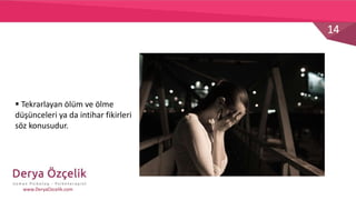14
www.DeryaOzcelik.com
 Tekrarlayan ölüm ve ölme
düşünceleri ya da intihar fikirleri
söz konusudur.
 