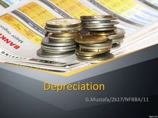 Depreciation
G.Mustafa/2k17/NFBBA/11
 