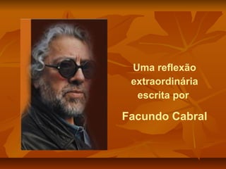 Uma reflexão 
extraordinária 
escrita por 
Facundo Cabral 
 