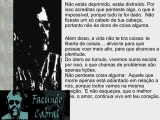 <ul><li>Não estás deprimido, estás distraído. Por isso acreditas que perdeste algo, o que é impossível, porque tudo te foi...