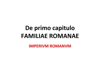 De primo capitulo FAMILIAE ROMANAE IMPERIVM ROMANVM 