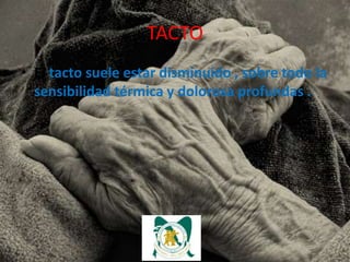 TACTO
• El tacto suele estar disminuido , sobre todo la
  sensibilidad térmica y dolorosa profundas .
 