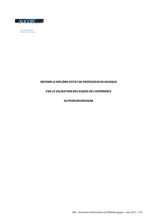 VAE – document d'information du PESM Bourgogne – mars 2015 - 1/14
OBTENIR LE DIPLÔME D'ETAT DE PROFESSEUR DE MUSIQUE
PAR LA VALIDATION DES ACQUIS DE L'EXPÉRIENCE
AU PESM BOURGOGNE
 