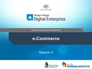 e-Commerce
Session 4
Wagga Wagga
 
