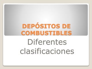 DEPÓSITOS DE
COMBUSTIBLES
Diferentes
clasificaciones
 