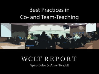Best Practices in
Co- and Team-Teaching

Spiro Bolos,
Rachel Hess,
Trish Randall,
W C LT R E P O R T
& Anne
Spiro Bolos & Anne Twadell Twadell

 