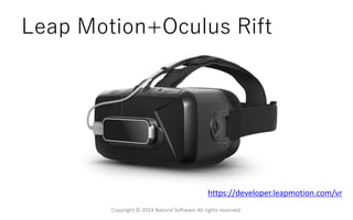 Leap Motion+Oculus Rift
Copyright © 2014 Natural Software All rights reserved.
https://developer.leapmotion.com/vr
 
