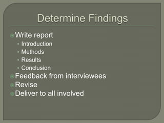  Write

report

• Introduction
• Methods
• Results

• Conclusion
 Feedback

from interviewees

 Revise
 Deliver

to all involved

 