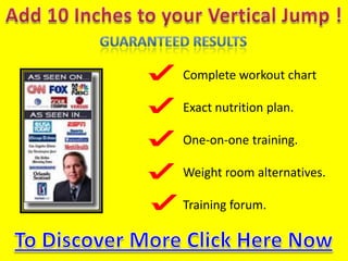 Add 10 Inchestoyour Vertical Jump ! GuaranteedResults Complete workout chart Exactnutrition plan. One-on-one training. Weightroomalternatives. Training forum. depthjumps jumpshoes To Discover More Click Here Now  