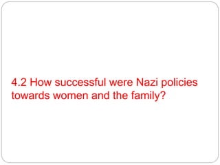 4.2 How successful were Nazi policies
towards women and the family?
 