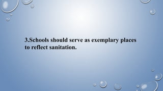 3.Schools should serve as exemplary places
to reflect sanitation.
 