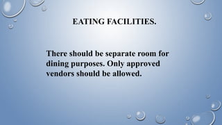 EATING FACILITIES.
There should be separate room for
dining purposes. Only approved
vendors should be allowed.
 