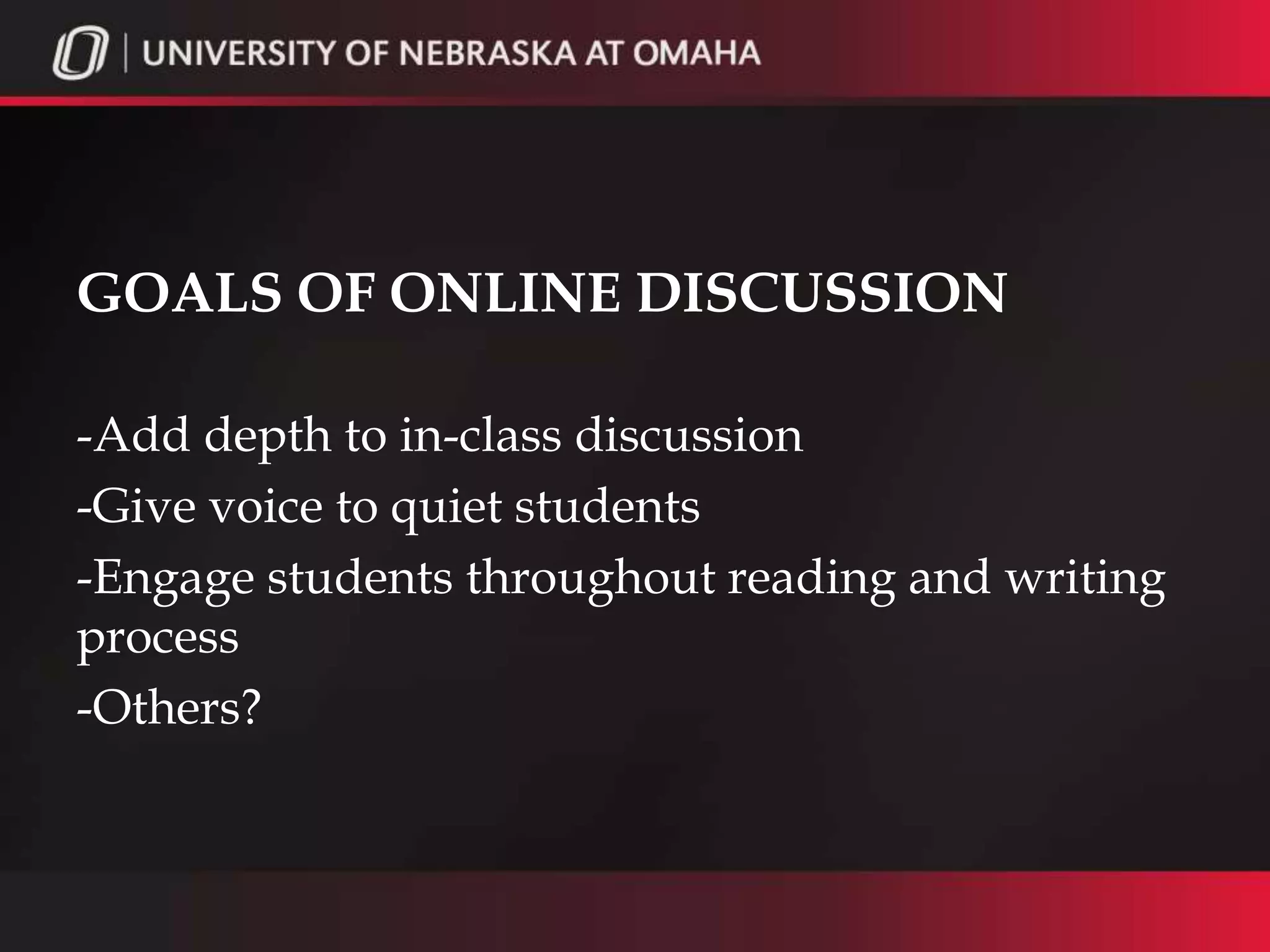 GOALS OF ONLINE DISCUSSION

-Add depth to in-class discussion
-Give voice to quiet students
-Engage students throughout reading and writing
process
-Others?
 