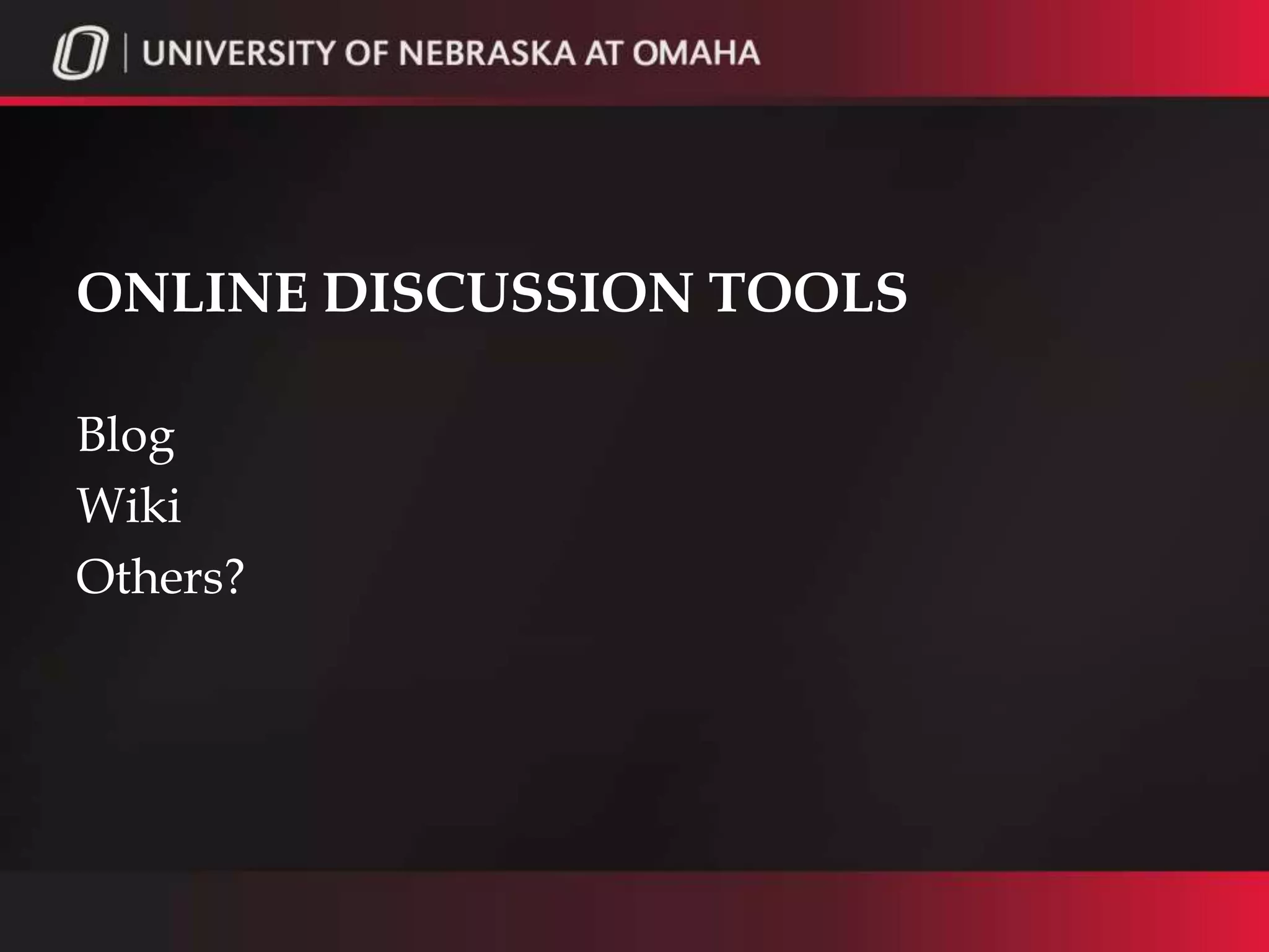 ONLINE DISCUSSION TOOLS

Blog
Wiki
Others?
 