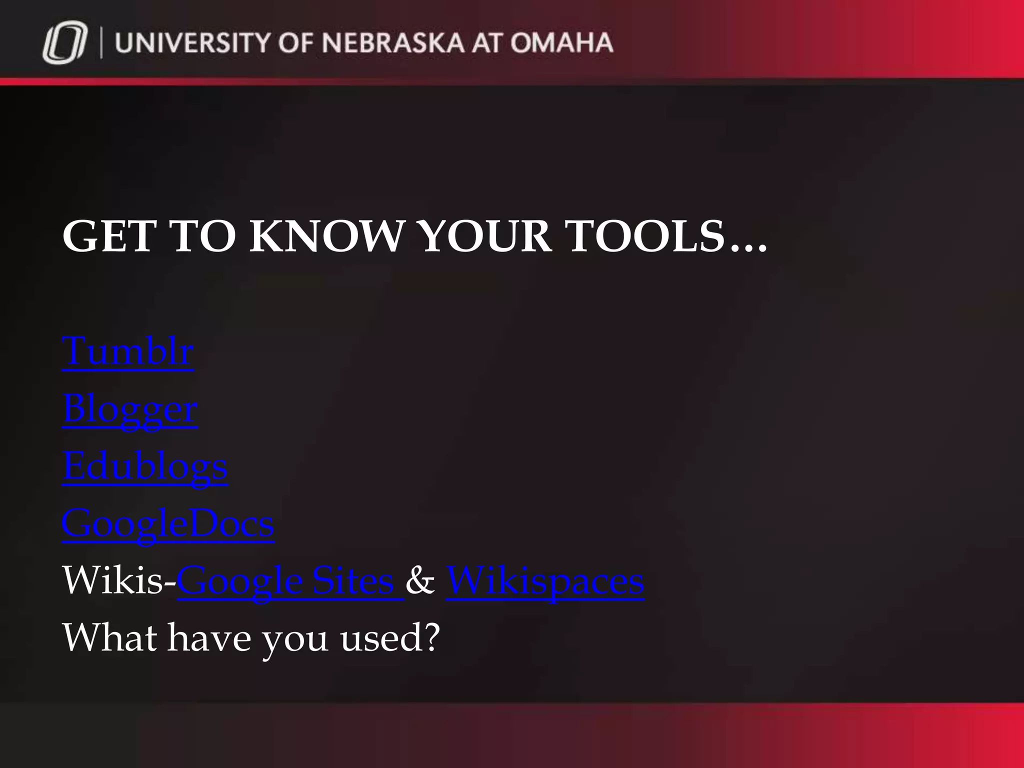 GET TO KNOW YOUR TOOLS…

Tumblr
Blogger
Edublogs
GoogleDocs
Wikis-Google Sites & Wikispaces
What have you used?
 