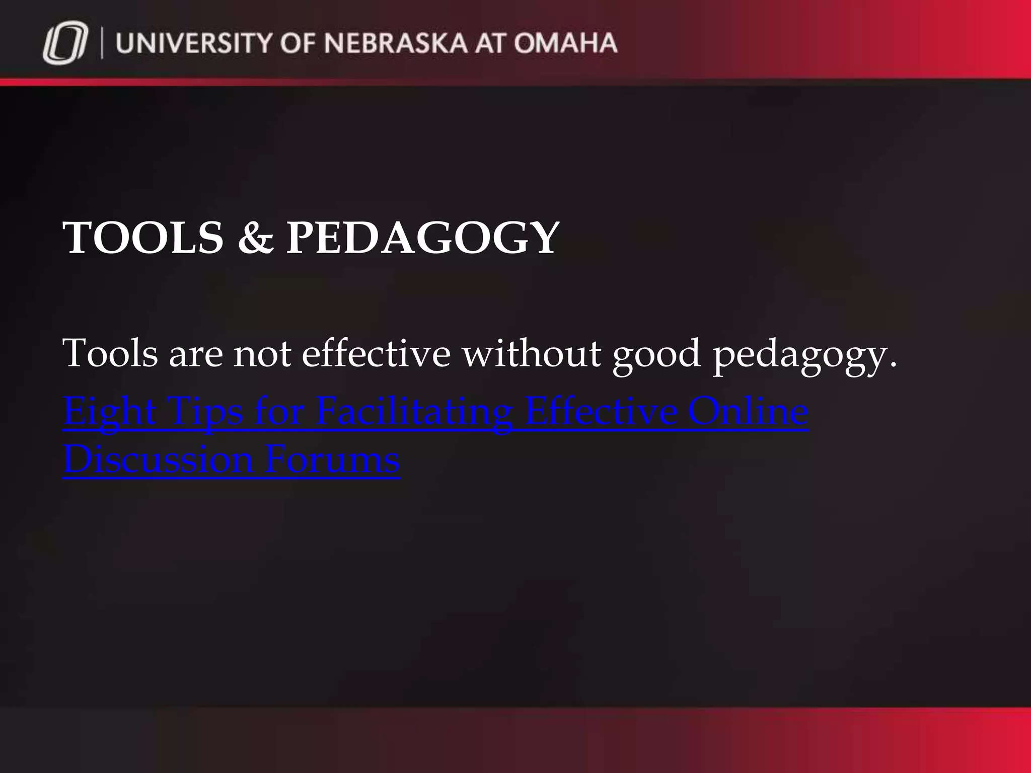 TOOLS & PEDAGOGY

Tools are not effective without good pedagogy.
Eight Tips for Facilitating Effective Online
Discussion Forums
 