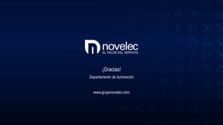 www.gruponovelec.com
¡Gracias!
Departamento de iluminación
www.gruponovelec.com
 