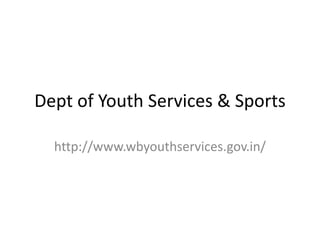 Dept of Youth Services & Sports
http://www.wbyouthservices.gov.in/
 