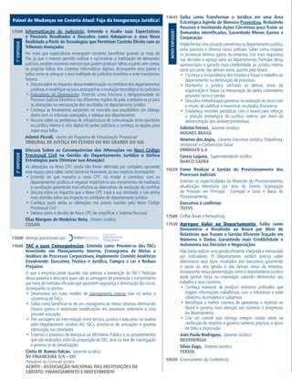 13h00	 Almoço patrocinado por:
14h00	 TAC e suas Consequências: Entenda como Previnir-se dos TACs
Investindo em Planejamento Interno, Cronograma de Metas e
Análises de Processos Corporativos, Implemente Comitês Analíticos
Envolvendo: Executivo, Técnico e Jurídico, Cumpra a Lei e Reduza
Prejuízos
O que a empresa perde quando não valoriza a prevenção do TAC? Participe
dessa palestra e descubra quais são as vantagens de prevenção x cumprimento
por meio de métodos eficazes que garantem segurança e diminuição dos riscos.
Acompanhe os pontos:
ƒƒ Desenvolva um novo modelo de planejamento interno que irá evitar a
ocorrência de TACs
ƒƒ Saiba como beneficiar-se de um cronograma de metas setoriais diminuindo
futuros gastos e realizando modificações em processos anteriores a uma
possível autuação
ƒƒ Tire vantagens da inter-relação entre técnico, jurídico e executivo na análise
pelo Departamento Jurídico dos TACs, previna-se de autuações e garanta
otimização nas atividades
ƒƒ Entenda o processo de denúncia ao Ministério Público e os procedimentos
que são realizados antes da proposição doTAC, atue na fase de investigação
e previna-se de penalizações
Cintia M. Ramos Falcão,  Gerente Jurídica
BV Financeira S/A – CFI
Presidente da Comissão Jurídica
ACREFI - Associação Nacional das Instituições de
Crédito, Financiamento e Investimento
14h45	 Saiba como Transformar o Jurídico em uma Área
Estratégica Agindo de Maneira Preventiva, Reduzindo
Passivos e Instituindo Ações Corretivas para Tratar as
Demandas Identificadas, Garantindo Menos Gastos a
Corporação
Implementar uma atuação preventiva no departamento jurídico,
evita passivos e diminui riscos judiciais. Saber como mapear
os processos diminui gastos da empresa, traz mais segurança
nas decisões e agrega valor ao departamento. Participe dessa
apresentação e garanta mais credibilidade ao jurídico interno
tanto por parte das demais áreas, quanto pelo board.
ƒƒ Conheça a Jurispridência dos Estados e foque o trabalho do
departamento na diminuição de processos
ƒƒ Mantenha o jurídico alinhado as demais áreas da
organização e foque na mensuração de dados controlando
possíveis riscos e perdas
ƒƒ Descubra metodologias pioneiras na avaliação de riscos com
o intuito de viabilizar e maximizar resultados financeiros
ƒƒ Estabeleça reuniões periódicas com o board para reforçar
a posição estratégica do jurídico interno por meio da
demonstração das análises preventivas
Sabrina Ferrari,  Gerente Jurídica
HUGHES BRASIL
Newton dos Anjos,  Gerente Executivo Jurídico,Trabalhista,
Ambiental e Contencioso Geral
EMBRAER S.A
Cassia Laguna,  Superintendente Jurídico
BANCO SAFRA
16h20	 Como Realizar a Gestão do Provisionamento dos
Processos Judiciais
Entenda as especificidades da Reversão do Provisionamento,
atualização Monetária por área do Direito, Segregação
da Provisão em Principal, Correção e Juros e Baixa do
Provisionamento.
Executivo à confirmar
totvs
17h00	 Coffee Break e Networking
17h30	 Agregue Valor ao Departamento: Saiba como
Demonstrar o Resultado ao Board por Meio de
Relatórios que Trazem a Gestão Eficiente Traçada em
Números e Dados, Garantindo mais Credibilidade e
Autonomia nas Decisões e Negociações
Não basta realizar uma gestão eficiente,integrada e mensurada
por indicadores. O Departamento Jurídico precisa saber
demonstrar seus bons resultados aos executivos garantindo
o apoio da alta gestão e das demais áreas da empresa.
Acompanhe nessa apresentação como o departamento jurídico
pode ganhar força na corporação sabendo demonstrar seu
trabalho e seus números.
ƒƒ Conheça maneiras de produzir relatórios unificados que
tragam informações trabalhistas, civis e tributárias e evite
relatórios incompletos e subjetivos
ƒƒ Identifique a melhor maneira de apresentar o relatório ao
board e garanta mais atenção aos números e progressos
do departamento
ƒƒ Crie um comitê que consiga integrar outras áreas na
confecção do relatório e garanta números precisos, e apoio
de toda a corporação
João Paulo Rodrigues,  Gerente Jurídico
NEOENERGIA
Silvia Zago,  Diretora Jurídica
FERSOL
18h30	 Encerramento da Conferência
NovoEnfoque!
Painel de Mudanças no Cenário Atual: Fuja da Insegurança Jurídica!
12h00	 Informatização do Judiciário: Entenda e Avalie suas Expectativas
e Possíveis Resultados e Descubra como Adequar-se a essa Nova
Realidade a Partir de Tecnologias que Permitem Contato Direto com os
Tribunais Avançados
Por mais que especialistas enxerguem somente benefícios quando se trata do
PJe, já que o mesmo permite unificar e racionalizar a tramitação de demandas
judiciais, existem inúmeros eventos que podem produzir falhas a parte, sem contar
as próprias falhas dos sistemas informáticos digitais. Acompanhe esse painel e
saiba como se adequar a essa realidade do judiciário brasileiro e evite transtornos
futuros.
ƒƒ Discuta sobre os impactos dessa modernização no cotidiano dos departamentos
jurídicos, e modifique-se para acompanhar a evolução tecnológica do judiciário
ƒƒ Indicadores de Desempenho: Entenda como funciona a obrigatoriedade do
Processo Judicial Eletrônico nas diferentes regiões do país, e prepara-se já para
as alterações na mensuração dos resultados no departamento jurídico
ƒƒ Conheça as ferramentas existentes no mercado que possibilitem um diálogo
direto com os tribunais avançados, e adeque seu departamento
ƒƒ Discuta sobre os problemas de infraestrutura de comunicação entre escritório
ou jurídico interno e sítio digital do poder judiciário e conheça as opções para
suprir essa falha
Ademir Piccoli,  Gestor do Programa de Virtualização Processual
Tribunal de Justiça do Estado do Rio Grande do Sul
Discuta Sobre as Consequências das Alterações no Novo Código
Processual Civil na Gestão do Departamento Jurídico e Defina
Estratégias para Otimizar sua Atuação!
As alterações no Novo CPC ainda não foram definidas por completo, aproveite
esse espaço para saber como torná-las favoráveis ao seu negócio.Acompanhe:
ƒƒ Entenda de que maneira o novo CPC irá mudar e contribuir com os
departamentos jurídicos e angariar importância aos mecanismos de mediação
e conciliação garantindo mais eficácia as alternativas de resolução de conflitos
ƒƒ Discuta sobre os impactos que o Novo CPC trará a sua atividade, e não tenha
mais dúvidas sobre seu impacto no cotidiano do departamento jurídico
ƒƒ Conheça quais serão as alterações nos prazos trazidas pelo Novo Código
Processual Civil
ƒƒ Debata sobre o desafio do Novo CPC de simplificar o Sistema Recursal
Elias Marques de Medeiros Neto,  Diretor Jurídico
COSAN
1ºENFOQUE2ºENFOQUE
 