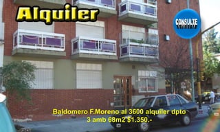 Baldomero F.Moreno al 3600 alquiler dpto 3 amb 68m2 $1.350.- 