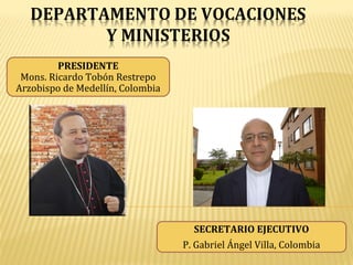 PRESIDENTE
 Mons. Ricardo Tobón Restrepo
Arzobispo de Medellín, Colombia




                                    SECRETARIO EJECUTIVO
                                  P. Gabriel Ángel Villa, Colombia
 