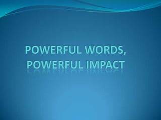 POWERFUL WORDS,  POWERFUL IMPACT 